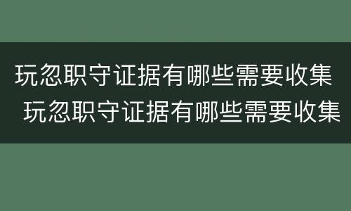玩忽职守证据有哪些需要收集 玩忽职守证据有哪些需要收集的信息