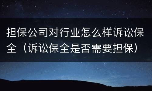 担保公司对行业怎么样诉讼保全（诉讼保全是否需要担保）