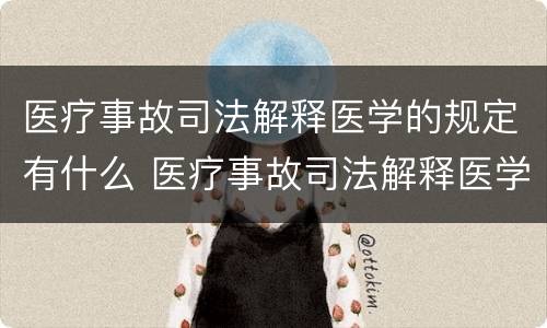 医疗事故司法解释医学的规定有什么 医疗事故司法解释医学的规定有什么作用