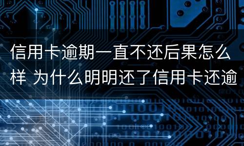 信用卡逾期一直不还后果怎么样 为什么明明还了信用卡还逾期