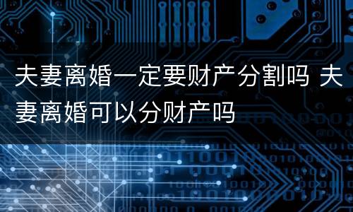 夫妻离婚一定要财产分割吗 夫妻离婚可以分财产吗