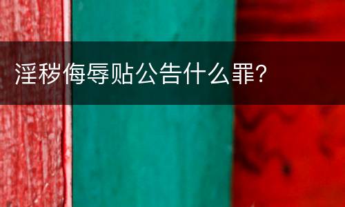 淫秽侮辱贴公告什么罪？
