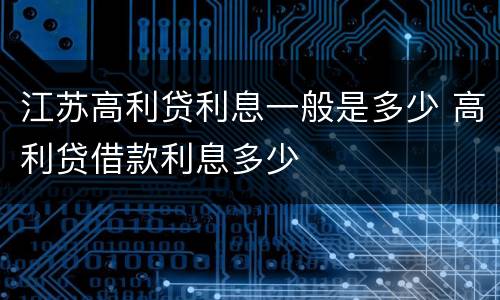 江苏高利贷利息一般是多少 高利贷借款利息多少