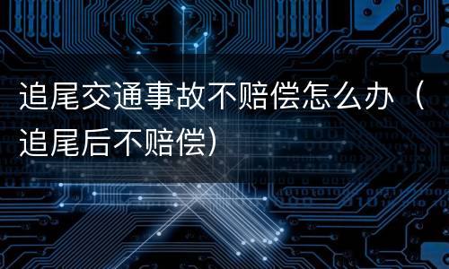 追尾交通事故不赔偿怎么办（追尾后不赔偿）