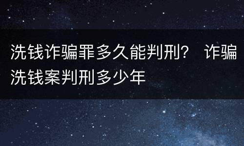 洗钱诈骗罪多久能判刑？ 诈骗洗钱案判刑多少年