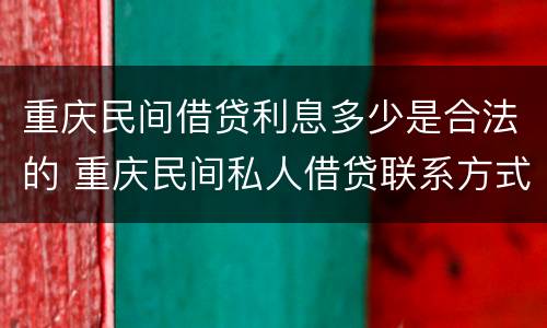 重庆民间借贷利息多少是合法的 重庆民间私人借贷联系方式