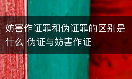 妨害作证罪和伪证罪的区别是什么 伪证与妨害作证