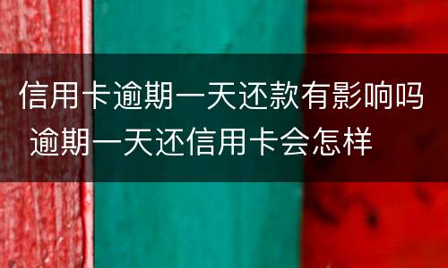 信用卡逾期一天还款有影响吗 逾期一天还信用卡会怎样