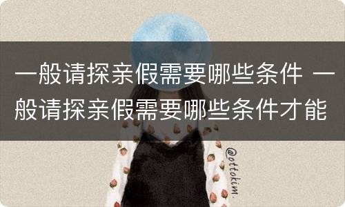 一般请探亲假需要哪些条件 一般请探亲假需要哪些条件才能请