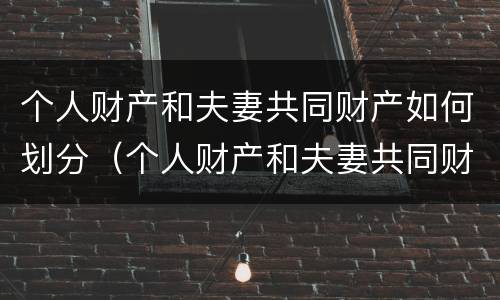 个人财产和夫妻共同财产如何划分（个人财产和夫妻共同财产如何划分标准）