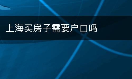 上海买房子需要户口吗