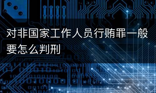 对非国家工作人员行贿罪一般要怎么判刑