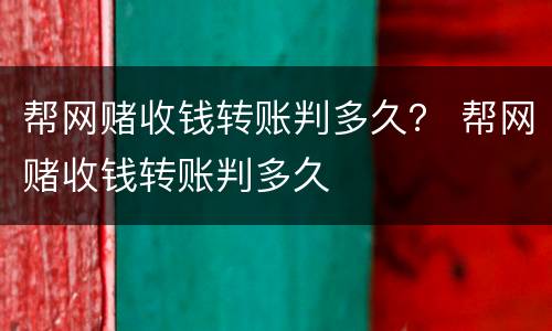 帮网赌收钱转账判多久？ 帮网赌收钱转账判多久