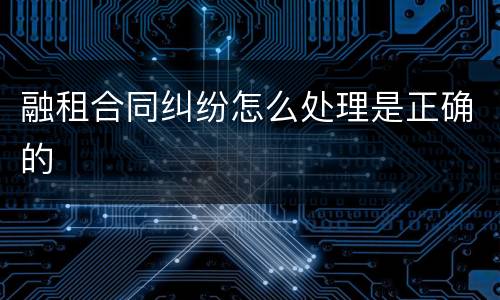 融租合同纠纷怎么处理是正确的