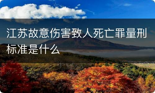 江苏故意伤害致人死亡罪量刑标准是什么