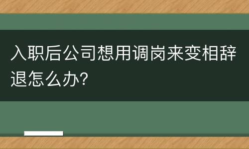 入职后公司想用调岗来变相辞退怎么办？