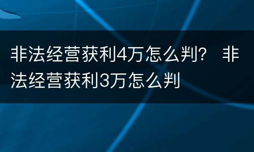 非法经营获利4万怎么判？ 非法经营获利3万怎么判
