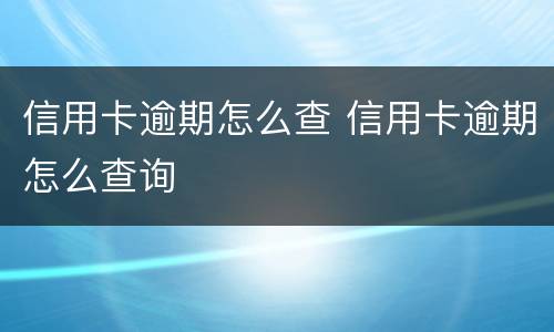 信用卡逾期怎么查 信用卡逾期怎么查询