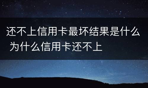 还不上信用卡最坏结果是什么 为什么信用卡还不上
