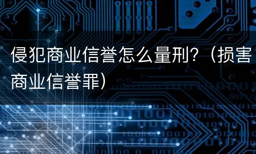 侵犯商业信誉怎么量刑?（损害商业信誉罪）