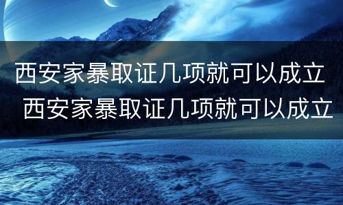 西安家暴取证几项就可以成立 西安家暴取证几项就可以成立了