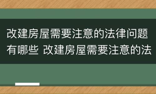 改建房屋需要注意的法律问题有哪些 改建房屋需要注意的法律问题有哪些内容