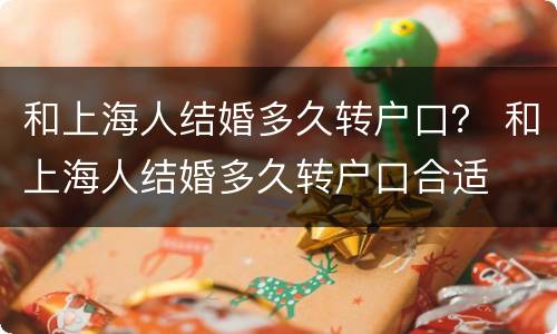 和上海人结婚多久转户口？ 和上海人结婚多久转户口合适