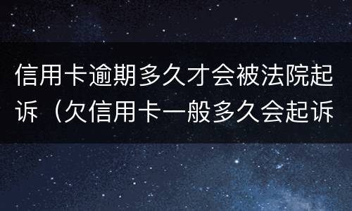 信用卡逾期多久才会被法院起诉（欠信用卡一般多久会起诉到法院）