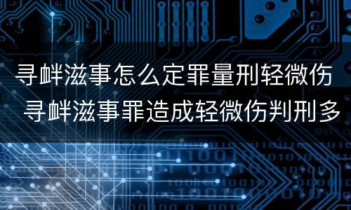 寻衅滋事怎么定罪量刑轻微伤 寻衅滋事罪造成轻微伤判刑多久