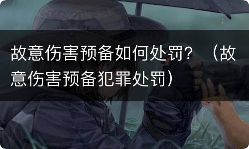 故意伤害预备如何处罚？（故意伤害预备犯罪处罚）