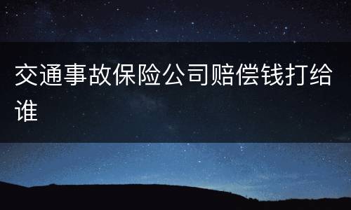交通事故保险公司赔偿钱打给谁
