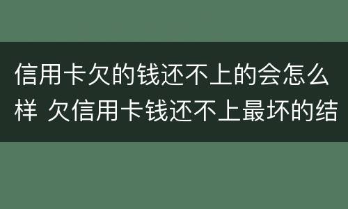 信用卡欠的钱还不上的会怎么样 欠信用卡钱还不上最坏的结果是什么