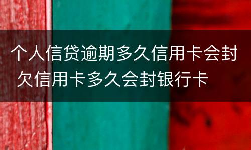 个人信贷逾期多久信用卡会封 欠信用卡多久会封银行卡