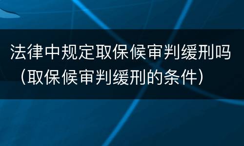 法律中规定取保候审判缓刑吗（取保候审判缓刑的条件）