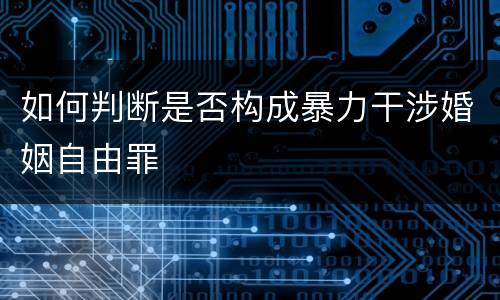 如何判断是否构成暴力干涉婚姻自由罪