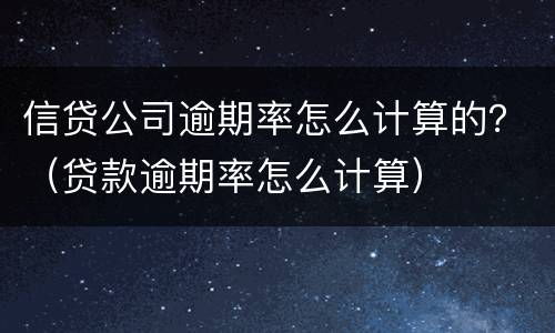 信贷公司逾期率怎么计算的？（贷款逾期率怎么计算）