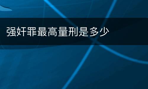 强奸罪最高量刑是多少