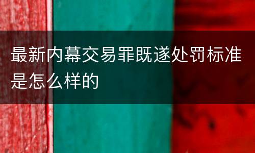 最新内幕交易罪既遂处罚标准是怎么样的