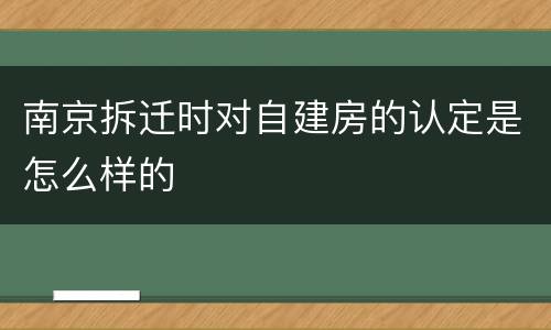 南京拆迁时对自建房的认定是怎么样的