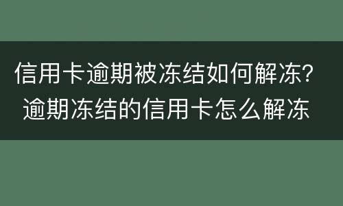 信用卡逾期被冻结如何解冻？ 逾期冻结的信用卡怎么解冻