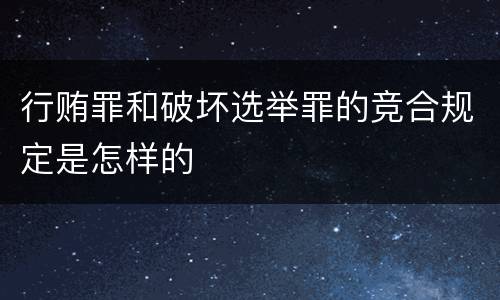 行贿罪和破坏选举罪的竞合规定是怎样的