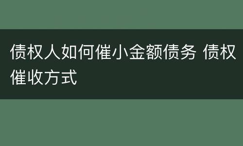 债权人如何催小金额债务 债权催收方式