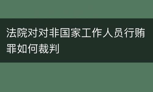 法院对对非国家工作人员行贿罪如何裁判