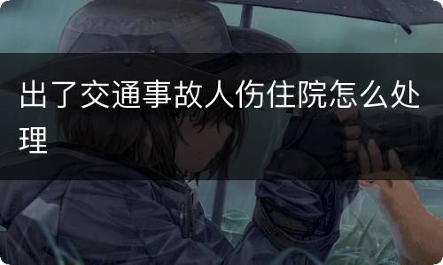 出了交通事故人伤住院怎么处理
