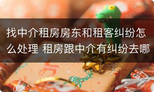 找中介租房房东和租客纠纷怎么处理 租房跟中介有纠纷去哪里投诉