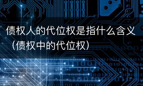 债权人的代位权是指什么含义（债权中的代位权）
