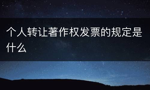个人转让著作权发票的规定是什么