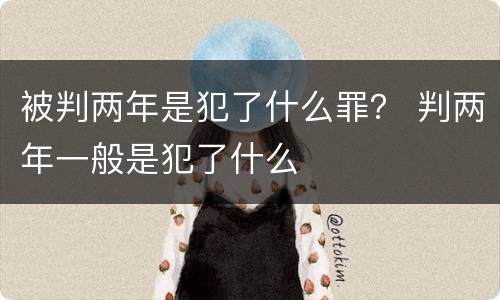 被判两年是犯了什么罪？ 判两年一般是犯了什么