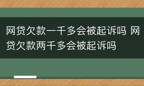 网贷欠款一千多会被起诉吗 网贷欠款两千多会被起诉吗