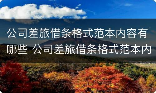公司差旅借条格式范本内容有哪些 公司差旅借条格式范本内容有哪些呢